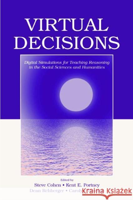Virtual Decisions: Digital Simulations for Teaching Reasoning in the Social Sciences and Humanities Cohen, Steve 9780805849950 Lawrence Erlbaum Associates