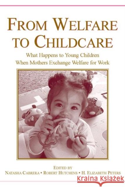 From Welfare to Childcare: What Happens to Young Children When Mothers Exchange Welfare for Work? Cabrera, Natasha 9780805855135 Lawrence Erlbaum Associates