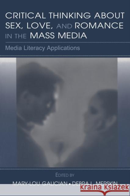 Critical Thinking about Sex, Love, and Romance in the Mass Media: Media Literacy Applications Galician, Mary-Lou 9780805856163 Lawrence Erlbaum Associates