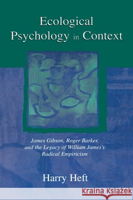 Ecological Psychology in Context: James Gibson, Roger Barker, and the Legacy of William James's Radical Empiricism Heft, Harry 9780805856927 Lawrence Erlbaum Associates