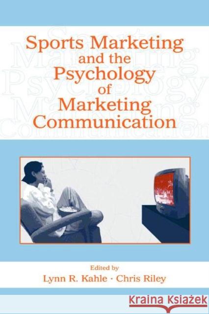 Sports Marketing and the Psychology of Marketing Communication Lynn R. Kahle Chris Riley 9780805857900 L. Erlbaun Associates
