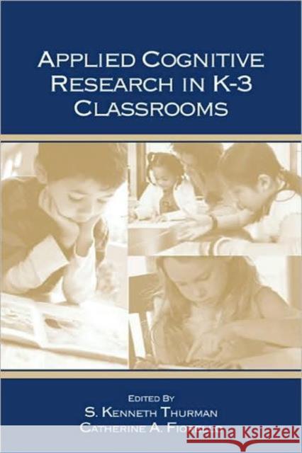 Applied Cognitive Research in K-3 Classrooms S. Kenneth Thurman Catherine A. Fiorello S. Kenneth Thurman 9780805858228 Taylor & Francis