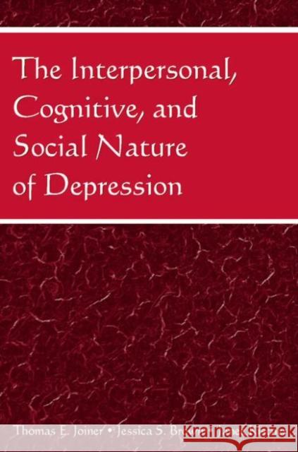The Interpersonal, Cognitive, and Social Nature of Depression Thomas E. Joiner Jessica S. Brown Janet Kistner 9780805858747 Lawrence Erlbaum Associates