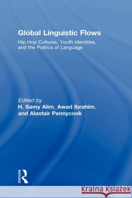 Global Linguistic Flows: Hip Hop Cultures, Youth Identities, and the Politics of Language Alim, H. Samy 9780805862836 Routledge