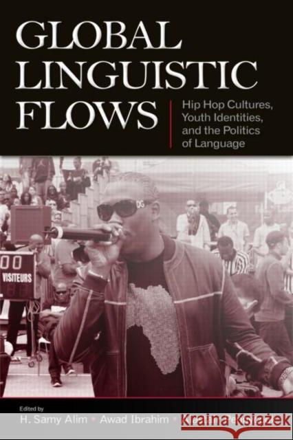 Global Linguistic Flows: Hip Hop Cultures, Youth Identities, and the Politics of Language Alim, H. Samy 9780805862850 Routledge