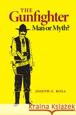 The Gunfighter: Man or Myth Rosa, Joseph G. 9780806115610