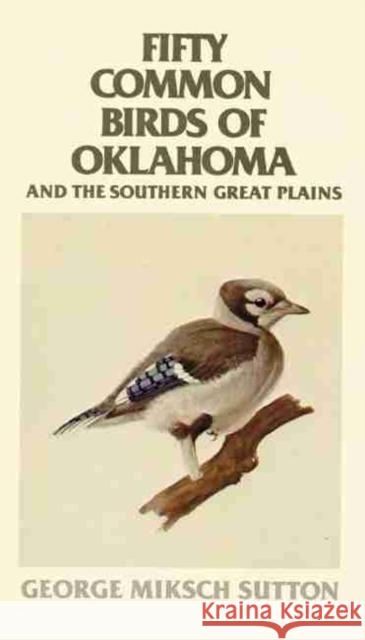Fifty Common Birds of Oklahoma and the Southern Great Plains George Miksch Sutton 9780806117041 University of Oklahoma Press