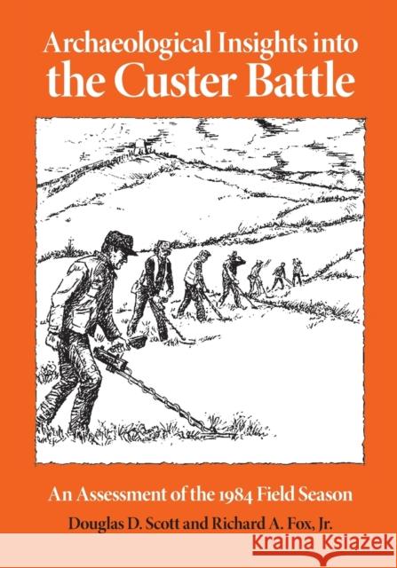 Archaeological Insights into the Custer Battle: An Assessment of the 1984 Field Season Scott, Douglas D. 9780806120652 University of Oklahoma Press