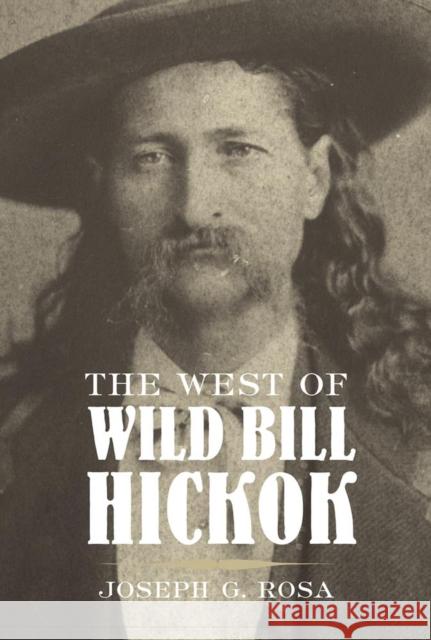 West of Wild Bill Hickok Joseph G. Rosa 9780806126807