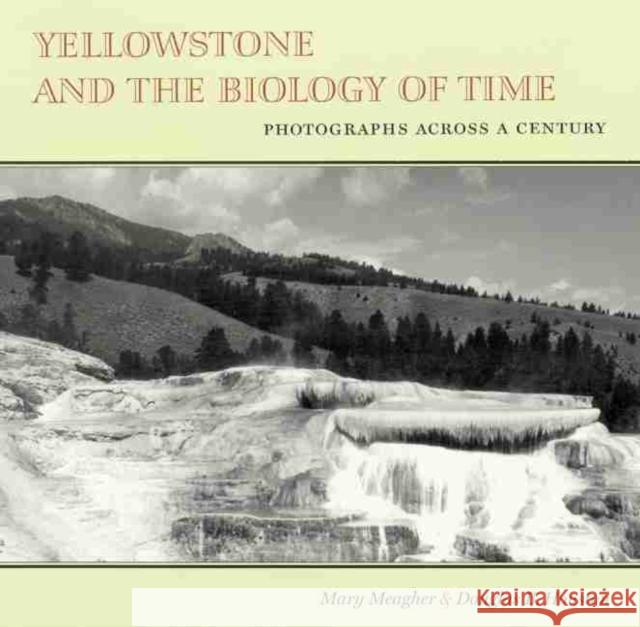 Yellowstone and the Biology of Time: Photographs Across a Century Meagher, Mary 9780806130064 University of Oklahoma Press