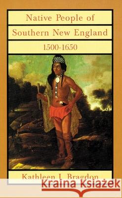 Native People of Southern New England, 1500-1650, Volume 221 Bragdon, Kathleen J. 9780806131269 University of Oklahoma Press