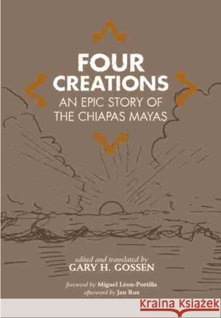 Four Creations, Volume 245: An Epic Story of the Chiapas Mayas Gossen, Gary H. 9780806133317 University of Oklahoma Press