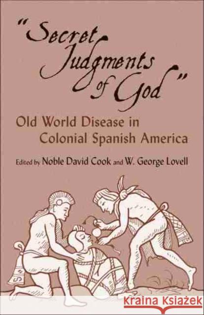 Secret Judgments of God, Volume 205: Old World Disease in Colonial Spanish America Cook, Noble David 9780806133775 University of Oklahoma Press