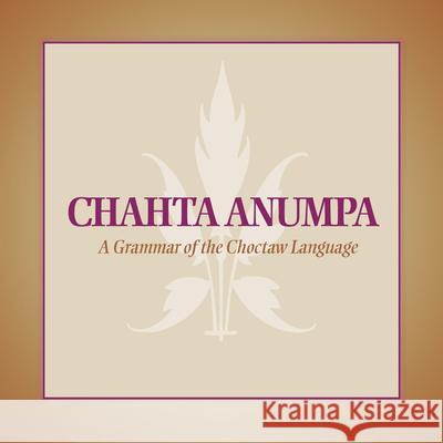 Chahta Anumpa: A Grammar of the Choctaw Language Univ Oklahoma 9780806133799 University of Oklahoma Press