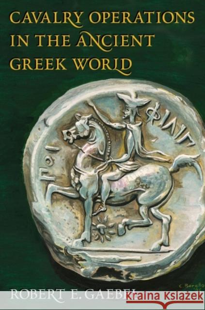 Cavalry Operations in the Ancient Greek World Robert E. Gaebel 9780806134444 University of Oklahoma Press