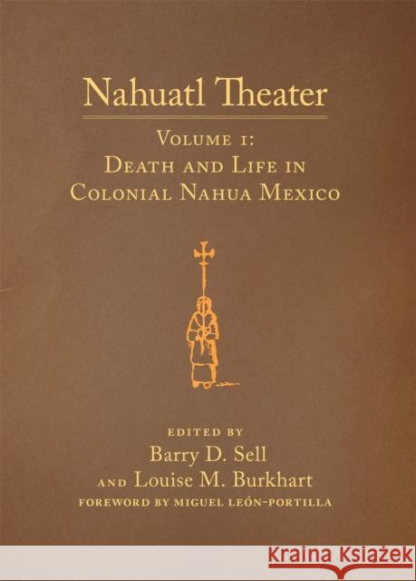 Nahuatl Theater: Nahuatl Theater Volume 1: Death and Life in Colonial Nahua Mexico Sell, Barry D. 9780806136332 University of Oklahoma Press