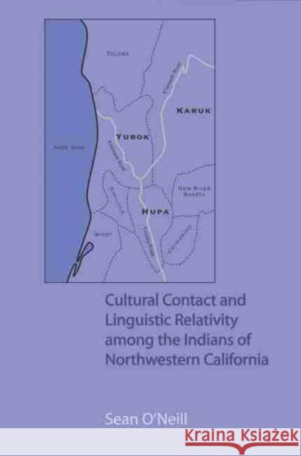 Cultural Contact and Linguistic Relativity among the Indians of Northwestern California Sean, O'Neill 9780806139227 University of Oklahoma Press