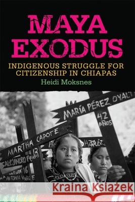 Maya Exodus: Indigenous Struggle for Citizenship in Chiapas Heidi Moksnes 9780806142920 University of Oklahoma Press