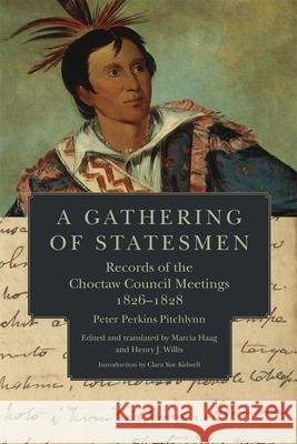A Gathering of Statesmen: Records of the Choctaw Council Meetings, 1826-1828 Peter Perkins Pitchlynn Marcia Haag Henry Willis 9780806143491 University of Oklahoma Press