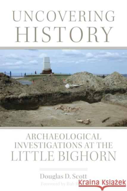 Uncovering History: Archaeological Investigations at the Little Bighorn Douglas D. Scott Bob Reece 9780806146621 University of Oklahoma Press