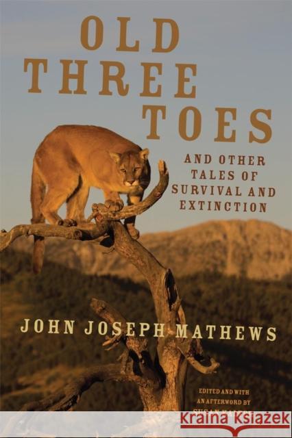 Old Three Toes and Other Tales of Survival and Extinction: Volume 63 Mathews, John Joseph 9780806151205 University of Oklahoma Press