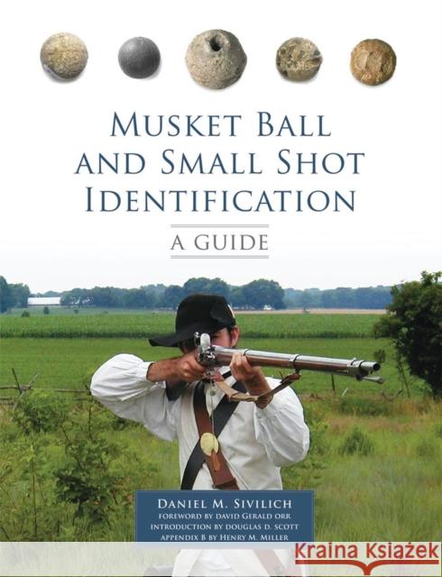 Musket Ball and Small Shot Identification: A Guide Daniel M. Sivilich David Gerald Orr Douglas D. Scott 9780806151588 University of Oklahoma Press