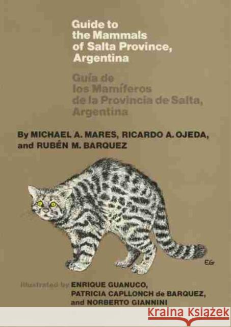 Guide to the Mammals of Salta Province, Argentina: Guia de Los Mamiferos de Las Provincia de Salta, Argentina Michael A. Mares Ricardo A. Ojeda Ruben M. Barquez 9780806152028