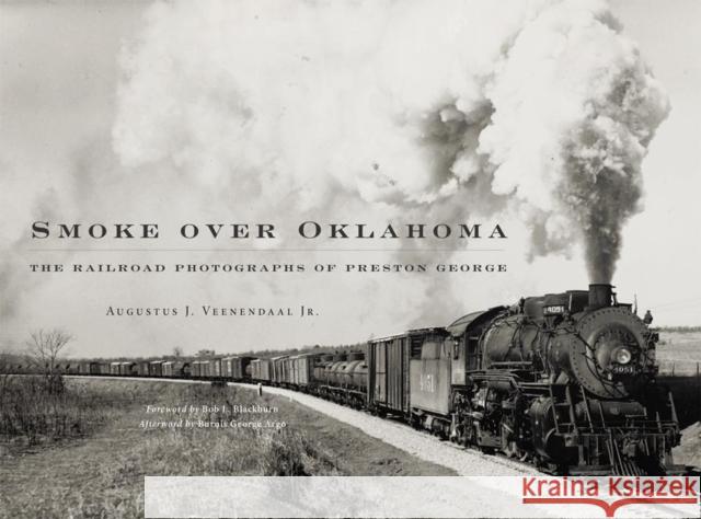 Smoke Over Oklahoma: The Railroad Photographs of Preston George Augustus J. Veenendaal 9780806155685 University of Oklahoma Press