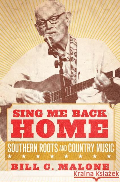 Sing Me Back Home: Southern Roots and Country Musicvolume 1 Malone, Bill C. 9780806155869