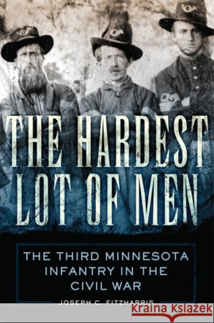 The Hardest Lot of Men: The Third Minnesota Infantry in the Civil Warvolume 67 Fitzharris, Joseph C. 9780806164014