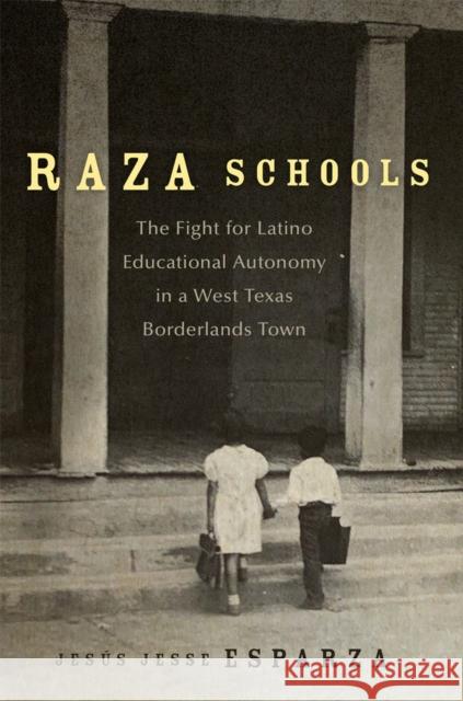 Raza Schools: The Fight for Latino Educational Autonomy in a West Texas Borderlands Town Volume 4 Jesus Jesse Esparza 9780806192710 University of Oklahoma Press