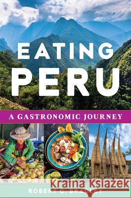 Eating Peru: A Gastronomic Journey Robert C. Bradley 9780806192789