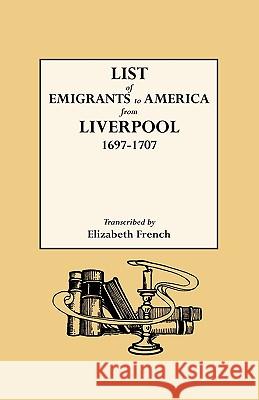 List of Emigrants to America from Liverpool, 1697-1707 Elizabeth French 9780806301532 Genealogical Publishing Company