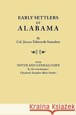 Early Settlers of Alabama, with Notes and Genealogies by His Granddaughter Elizabeth Saunders Blair Stubbs James Edmonds Saunders 9780806303086