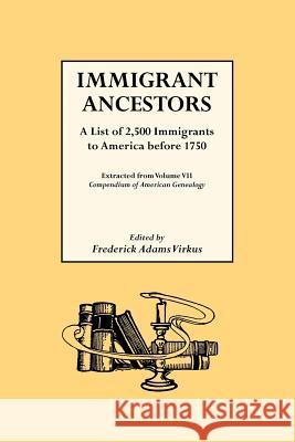 Immigrant Ancestors. A List of 2,500 Immigrants to America Before 1750 Frederick A. Virkus 9780806305134 Genealogical Publishing Company