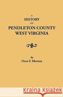 History of Pendleton County, West Virginia Morton, Oren F. 9780806305936 Genealogical Publishing Co Inc.,U.S.