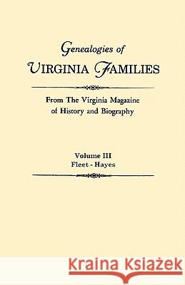 Genealogies of Virginia Families from The Virginia Magazine of History and Biography. In Five Volumes. Volume III: Fleet - Hayes Virginia 9780806309132