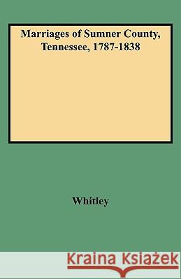 Marriages of Sumner County, Tennessee, 1787-1838 Whitley 9780806309224