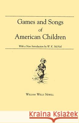 Games and Songs of American Children: With a New Introduction by William K. McNeil William Wells Newell, W K McNeil 9780806313511 Clearfield