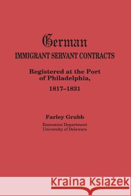 German Immigrant Servant Contracts. Registered at the Port of Philadelphia, 1817-1831 Farley Grubb 9780806314167 Genealogical Publishing Company