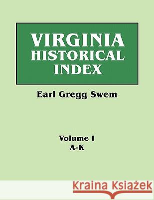 Virginia Historical Index. in Two Volumes. by E. G. Swem, Librarian of the College of William and Mary. Volume One: A-K Earl Gregg Swem 9780806317212 Genealogical Publishing Company