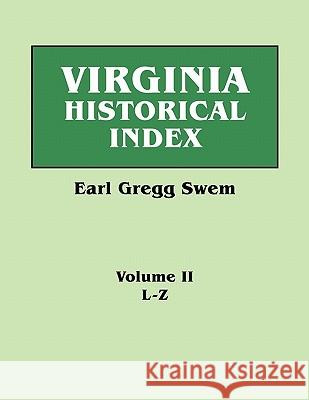Virginia Historical Index. in Two Volumes. by E. G. Swem, Librarian of the College of William and Mary. Volume Two: L-Z Earl Gregg Swem 9780806317229 Genealogical Publishing Company