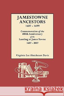 Jamestowne Ancestors, 1607-1699. Commemoration of the 400th Anniversary of the Landing at James Towne, 1607-2007 Virginia L. H. Davis 9780806317670 Genealogical Publishing Company