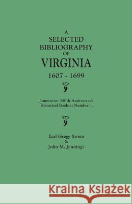 Selected Bibliography of Virginia, 1607-1699. Jamestown 350th Anniversary Historical Booklet Number 1 Earl Gregg Swem, John M Jennings, James A Servies 9780806345147 Clearfield
