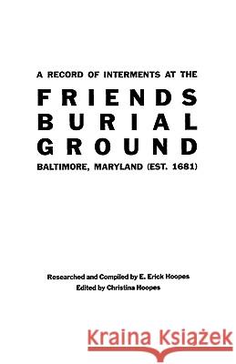 Record of Interments at the Friends Burial Ground, Baltimore, Maryland E. Erick Hoopes, Christina Hoopes 9780806345536 Genealogical Publishing Company