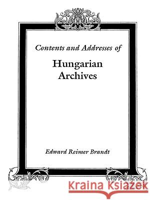 Contents and Addresses of Hungarian Archives Brandt 9780806346076
