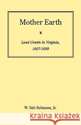 Mother Earth: Land Grants in Virginia, 1607-1699 Stitt W Robinson, Walter Stitt Robinson 9780806346137 Genealogical Publishing Company