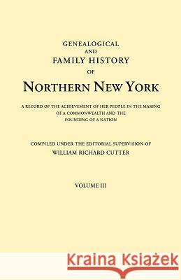 Genealogical and Family History of Northern New York. a Record of the Achievements of Her People in the Making of a Commonwealth and the Founding of a William Richard Cutter 9780806350332