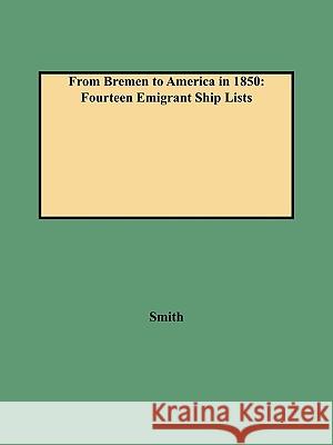 From Bremen to America in 1850: Fourteen Emigrant Ship Lists Smith 9780806352268