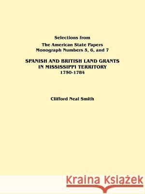 Spanish and British Land Grants in Mississippi Territory, 1750-1784. Three Parts in One. Originally Published as Monographs 5-7, Selections from 